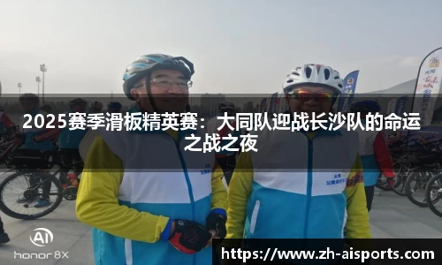 2025赛季滑板精英赛：大同队迎战长沙队的命运之战之夜